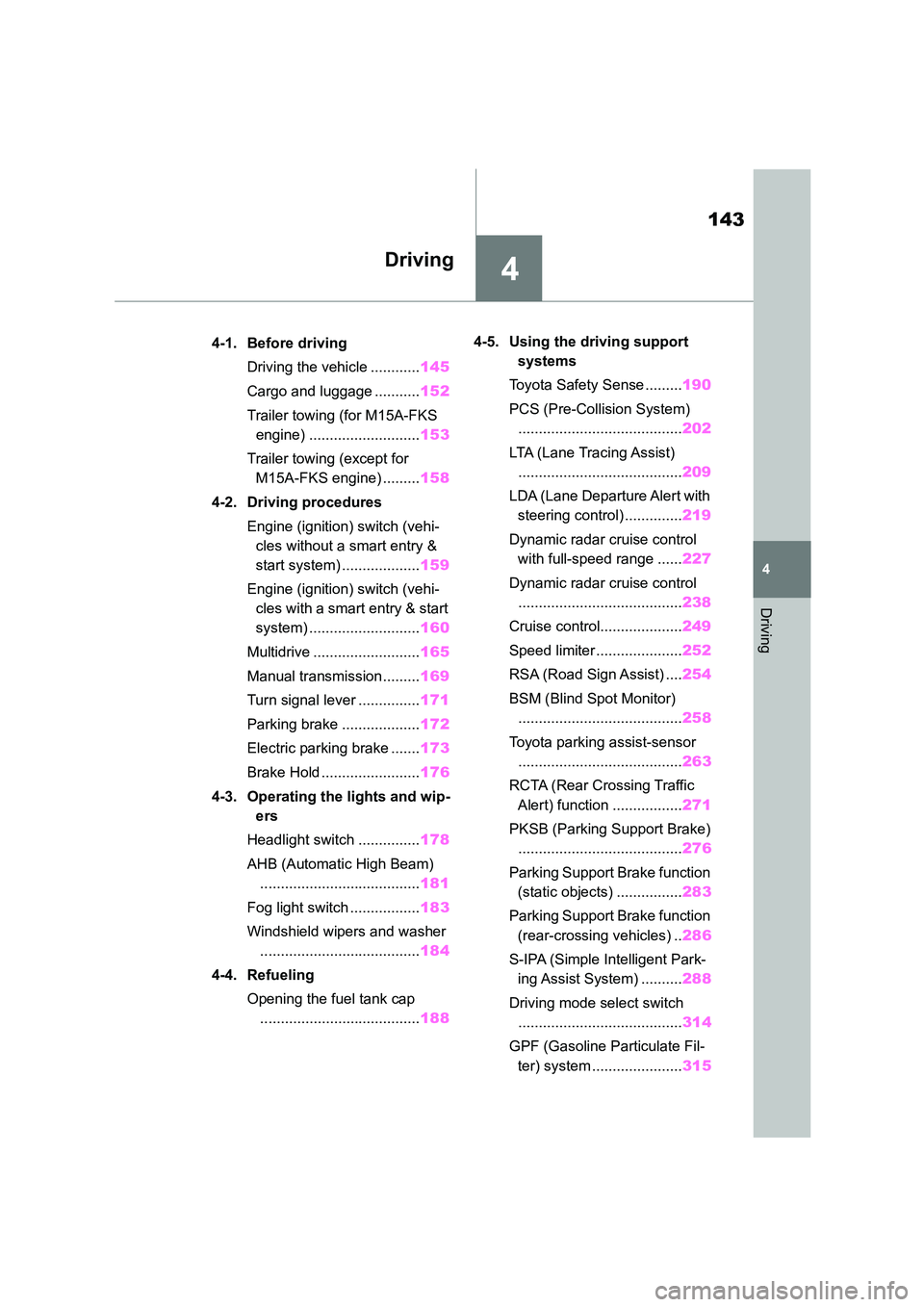 TOYOTA COROLLA 2022  Owners Manual (in English) 4
143
4
Driving
Driving
.4-1. Before driving 
Driving the vehicle ............ 145 
Cargo and luggage ........... 152 
Trailer towing (for M15A-FKS  
engine) ........................... 153 
Trailer t