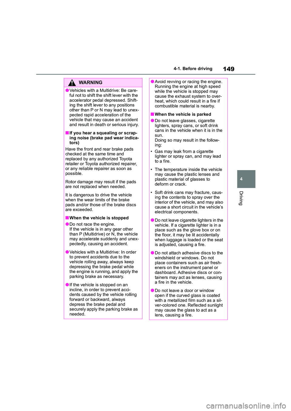 TOYOTA COROLLA 2022 (in English) User Guide 149
4
4-1. Before driving
Driving
WA R N I N G
●Vehicles with a Multidrive: Be care-
ful not to shift the shift lever with the
accelerator pedal depressed. Shift- ing the shift lever to any posit TOYOTA COROLLA 2022 (in English) User Guide 149
4
4-1. Before driving
Driving
WA R N I N G
●Vehicles with a Multidrive: Be care-
ful not to shift the shift lever with the
accelerator pedal depressed. Shift- ing the shift lever to any posit