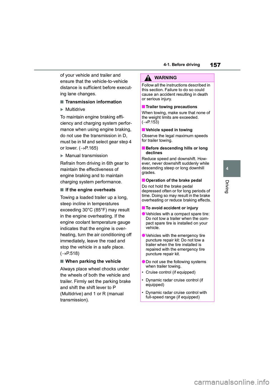 TOYOTA COROLLA 2022   (in English) Repair Manual 157
4 
4-1. Before driving
Driving
of your vehicle and trailer and  
ensure that the vehicle-to-vehicle 
distance is sufficient before execut-
ing lane changes.
■Transmission information
Multidri
