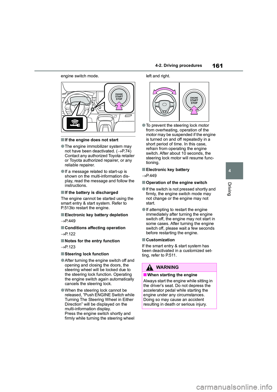 TOYOTA COROLLA 2022   (in English) Repair Manual 161
4 
4-2. Driving procedures
Driving
engine switch mode.
■If the engine does not start
●The engine immobilizer system may  
not have been deactivated. ( P.74) 
Contact any authorized Toyota r