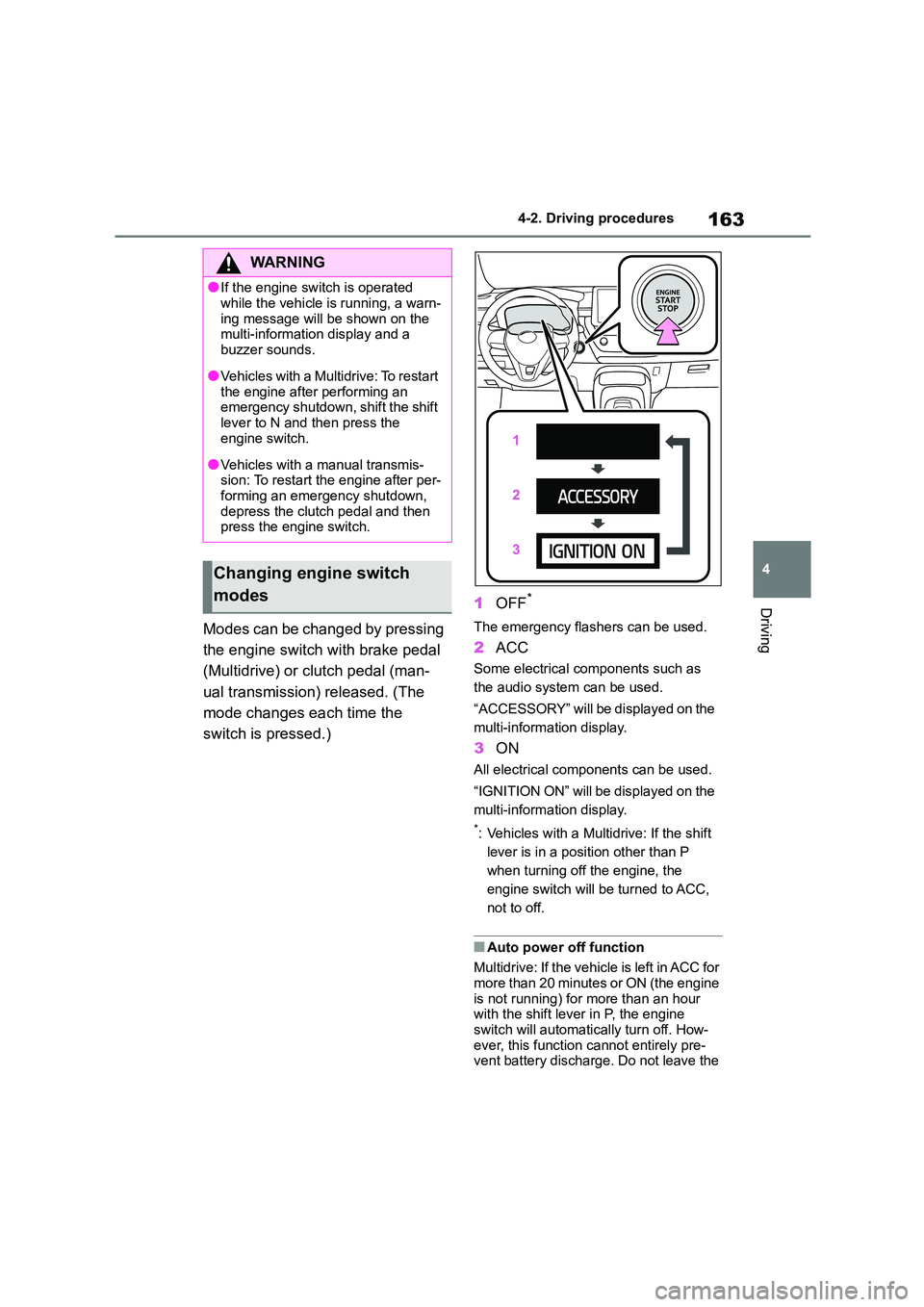 TOYOTA COROLLA 2022   (in English) Repair Manual 163
4 
4-2. Driving procedures
Driving
Modes can be changed by pressing  
the engine switch with brake pedal 
(Multidrive) or clutch pedal (man-
ual transmission) released. (The 
mode changes each tim