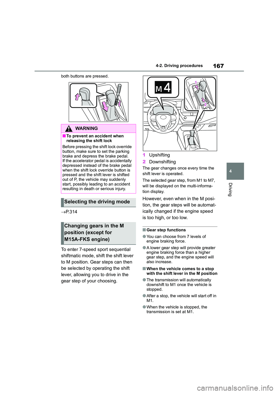 TOYOTA COROLLA 2022  Owners Manual (in English) 167
4 
4-2. Driving procedures
Driving
both buttons are pressed.
 P. 3 1 4 
To enter 7-speed sport sequential  
shiftmatic mode, sh ift the shift lever  
to M position. Gear steps can then 
be sele