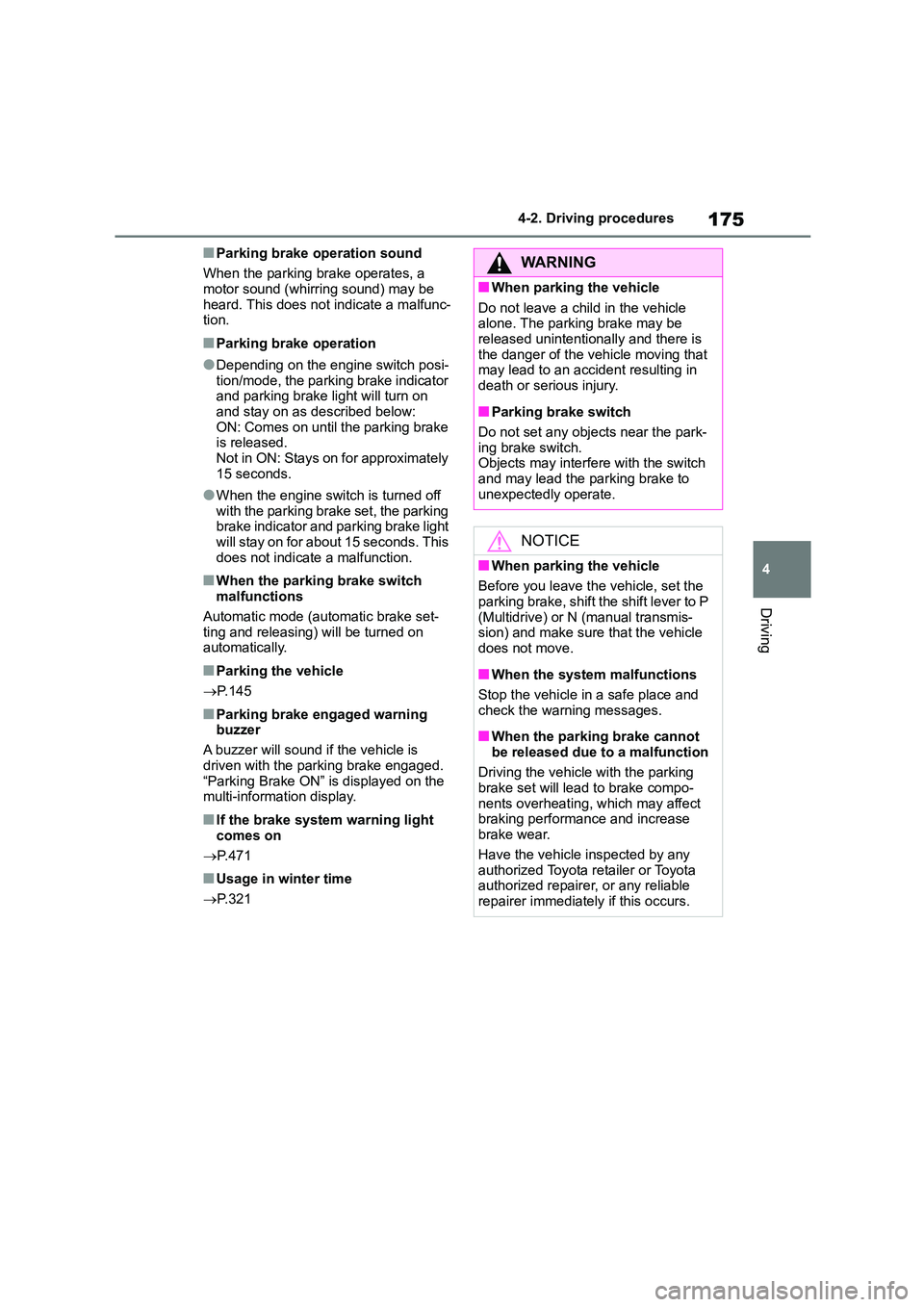 TOYOTA COROLLA 2022   (in English) Manual PDF 175
4 
4-2. Driving procedures
Driving
■Parking brake operation sound 
When the parking brake operates, a  motor sound (whirring sound) may be  
heard. This does not indicate a malfunc-
tion.
■Par