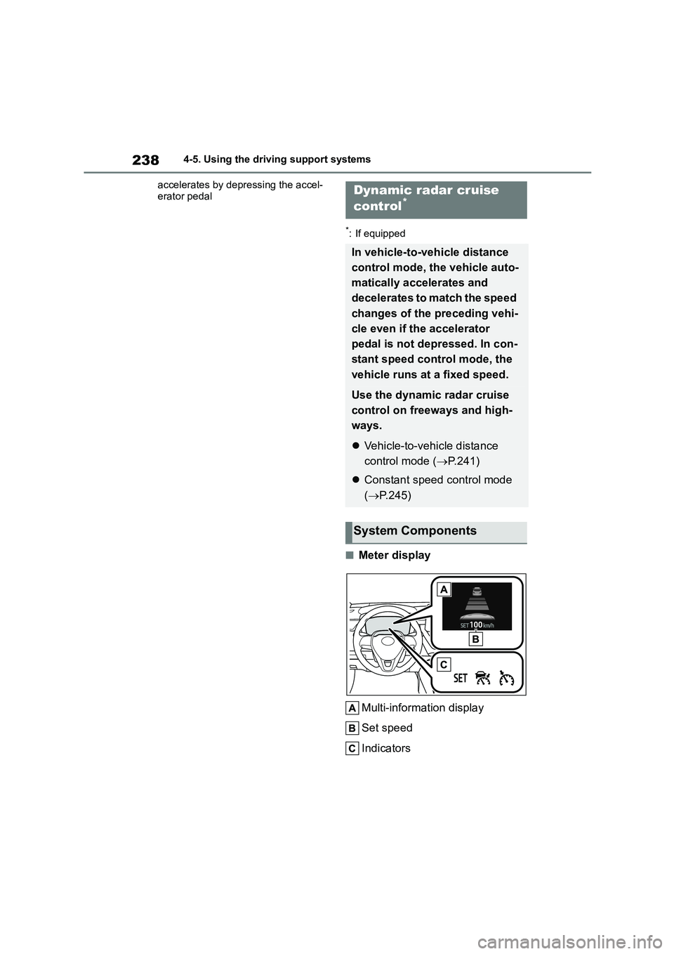 TOYOTA COROLLA 2022 Owners Manual (in English) 2384-5. Using the driving support systems
accelerates by depressing the accel-
erator pedal
*: If equipped
■Meter display
Multi-information display
Set speed
Indicators
Dynamic radar cruise
c TOYOTA COROLLA 2022 Owners Manual (in English) 2384-5. Using the driving support systems
accelerates by depressing the accel-
erator pedal
*: If equipped
■Meter display
Multi-information display
Set speed
Indicators
Dynamic radar cruise
c