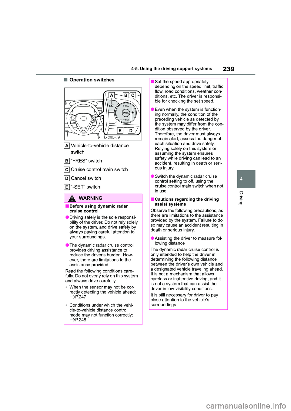 TOYOTA COROLLA 2022 (in English) Owners Guide 239
4
4-5. Using the driving support systems
Driving
■Operation switches
Vehicle-to-vehicle distance
switch
“+RES” switch
Cruise control main switch
Cancel switch
“-SET” switch
WA R N I TOYOTA COROLLA 2022 (in English) Owners Guide 239
4
4-5. Using the driving support systems
Driving
■Operation switches
Vehicle-to-vehicle distance
switch
“+RES” switch
Cruise control main switch
Cancel switch
“-SET” switch
WA R N I