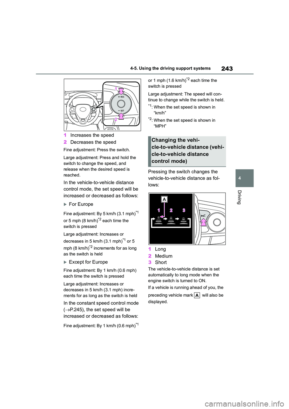 TOYOTA COROLLA 2022 Owners Manual (in English) 243
4
4-5. Using the driving support systems
Driving
1 Increases the speed
2 Decreases the speed
Fine adjustment: Press the switch.
Large adjustment: Press and hold the
switch to change the speed TOYOTA COROLLA 2022 Owners Manual (in English) 243
4
4-5. Using the driving support systems
Driving
1 Increases the speed
2 Decreases the speed
Fine adjustment: Press the switch.
Large adjustment: Press and hold the
switch to change the speed