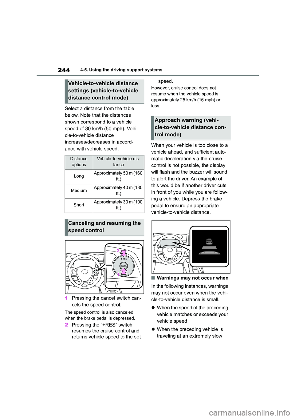 TOYOTA COROLLA 2022 Owners Manual (in English) 2444-5. Using the driving support systems
Select a distance from the table
below. Note that the distances
shown correspond to a vehicle
speed of 80 km/h (50 mph). Vehi-
cle-to-vehicle distance
in TOYOTA COROLLA 2022 Owners Manual (in English) 2444-5. Using the driving support systems
Select a distance from the table
below. Note that the distances
shown correspond to a vehicle
speed of 80 km/h (50 mph). Vehi-
cle-to-vehicle distance
in