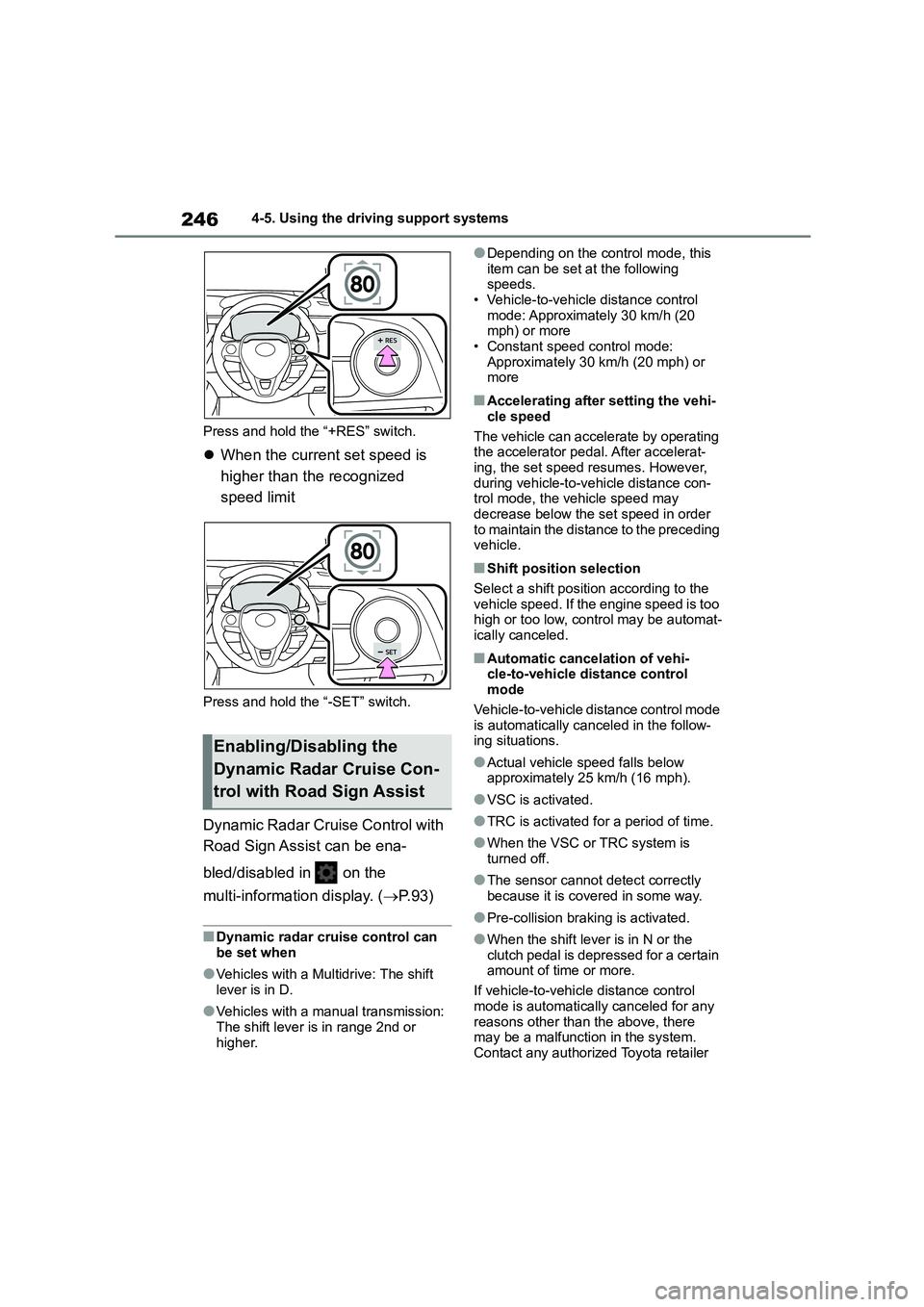 TOYOTA COROLLA 2022 (in English) Owners Guide 2464-5. Using the driving support systems
Press and hold the “+RES” switch.
When the current set speed is
higher than the recognized
speed limit
Press and hold the “-SET” switch.
Dynam TOYOTA COROLLA 2022 (in English) Owners Guide 2464-5. Using the driving support systems
Press and hold the “+RES” switch.
When the current set speed is
higher than the recognized
speed limit
Press and hold the “-SET” switch.
Dynam