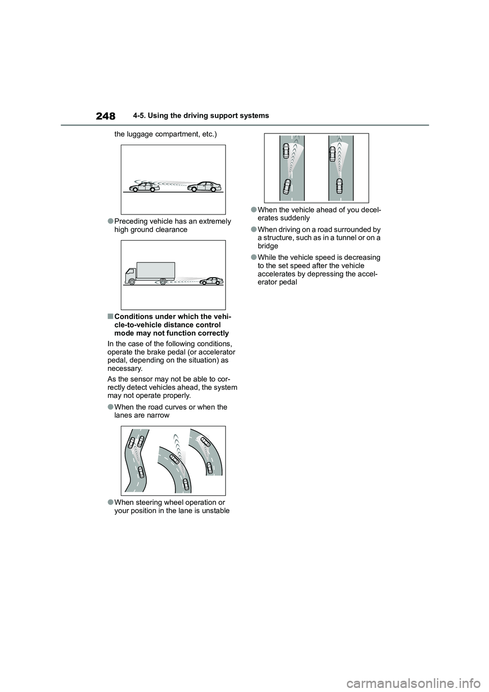 TOYOTA COROLLA 2022 (in English) Owners Guide 2484-5. Using the driving support systems
the luggage compartment, etc.)
●Preceding vehicle has an extremely
high ground clearance
■Conditions under which the vehi-
cle-to-vehicle distance cont TOYOTA COROLLA 2022 (in English) Owners Guide 2484-5. Using the driving support systems
the luggage compartment, etc.)
●Preceding vehicle has an extremely
high ground clearance
■Conditions under which the vehi-
cle-to-vehicle distance cont