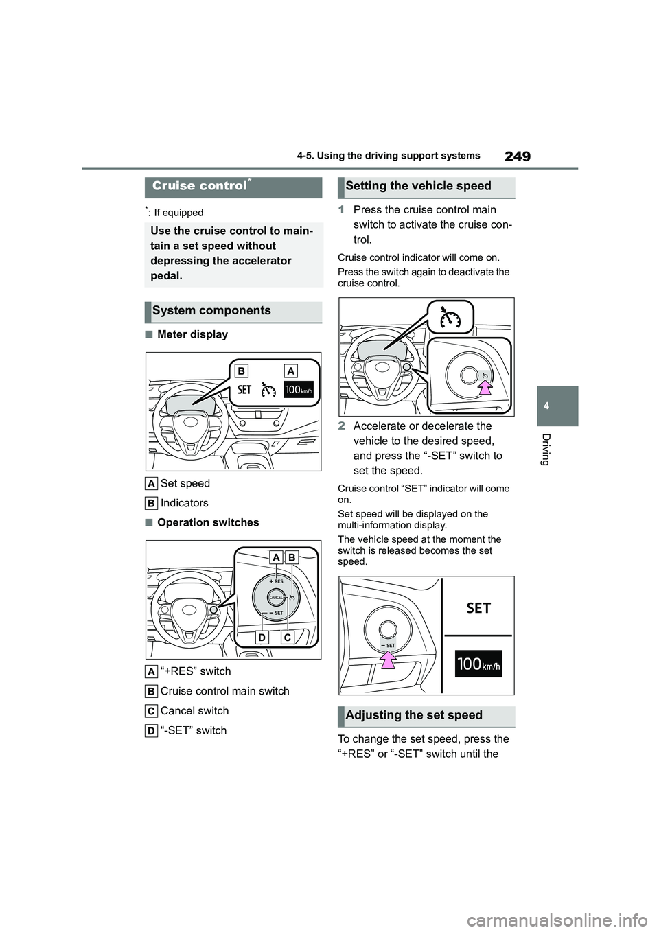TOYOTA COROLLA 2022 Owners Manual (in English) 249
4
4-5. Using the driving support systems
Driving
*: If equipped
■Meter display
Set speed
Indicators
■Operation switches
“+RES” switch
Cruise control main switch
Cancel switch
“-SET TOYOTA COROLLA 2022 Owners Manual (in English) 249
4
4-5. Using the driving support systems
Driving
*: If equipped
■Meter display
Set speed
Indicators
■Operation switches
“+RES” switch
Cruise control main switch
Cancel switch
“-SET
