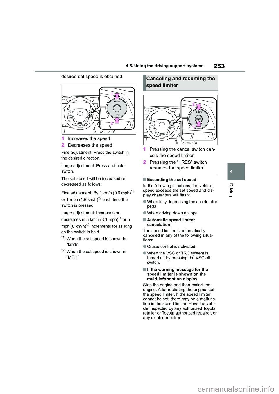 TOYOTA COROLLA 2022  Owners Manual (in English) 253
4 
4-5. Using the driving support systems
Driving
desired set speed is obtained. 
1 Increases the speed 
2 Decreases the speed
Fine adjustment: Press the switch in  
the desired direction. 
Large 