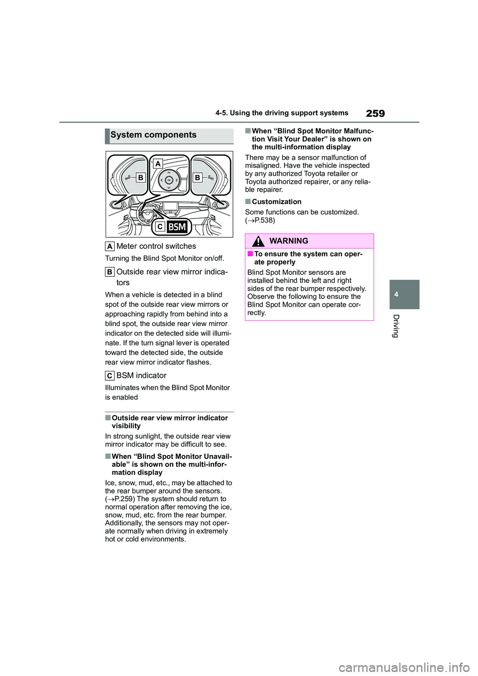 TOYOTA COROLLA 2022 (in English) Owners Guide 259
4
4-5. Using the driving support systems
Driving
Meter control switches
Turning the Blind Spot Monitor on/off.
Outside rear view mirror indica-
tors
When a vehicle is detected in a blind
spot TOYOTA COROLLA 2022 (in English) Owners Guide 259
4
4-5. Using the driving support systems
Driving
Meter control switches
Turning the Blind Spot Monitor on/off.
Outside rear view mirror indica-
tors
When a vehicle is detected in a blind
spot