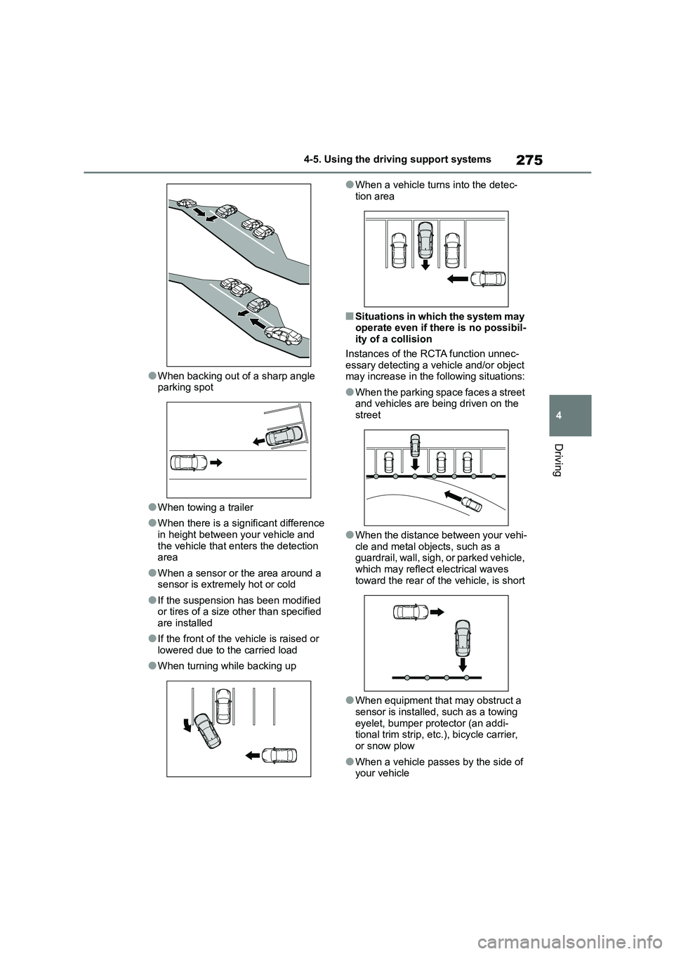 TOYOTA COROLLA 2022  Owners Manual (in English) 275
4 
4-5. Using the driving support systems
Driving
●When backing out of a sharp angle  parking spot
●When towing a trailer
●When there is a significant difference  
in height between your veh