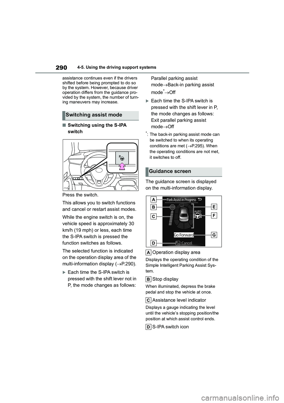 TOYOTA COROLLA 2022  Owners Manual (in English) 2904-5. Using the driving support systems 
assistance continues  even if the drivers  
shifted before being prompted to do so  by the system. However, because driver  
operation differs from the guida