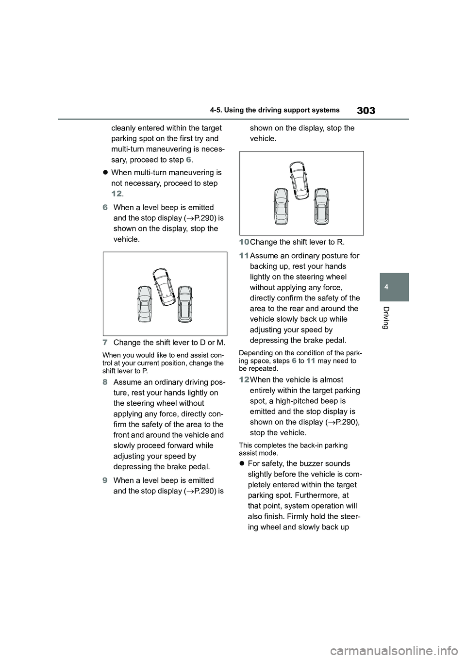 TOYOTA COROLLA 2022 Owners Manual (in English) 303
4
4-5. Using the driving support systems
Driving
cleanly entered within the target
parking spot on the first try and
multi-turn maneuvering is neces-
sary, proceed to step 6.
When multi- TOYOTA COROLLA 2022 Owners Manual (in English) 303
4
4-5. Using the driving support systems
Driving
cleanly entered within the target
parking spot on the first try and
multi-turn maneuvering is neces-
sary, proceed to step 6.
When multi-