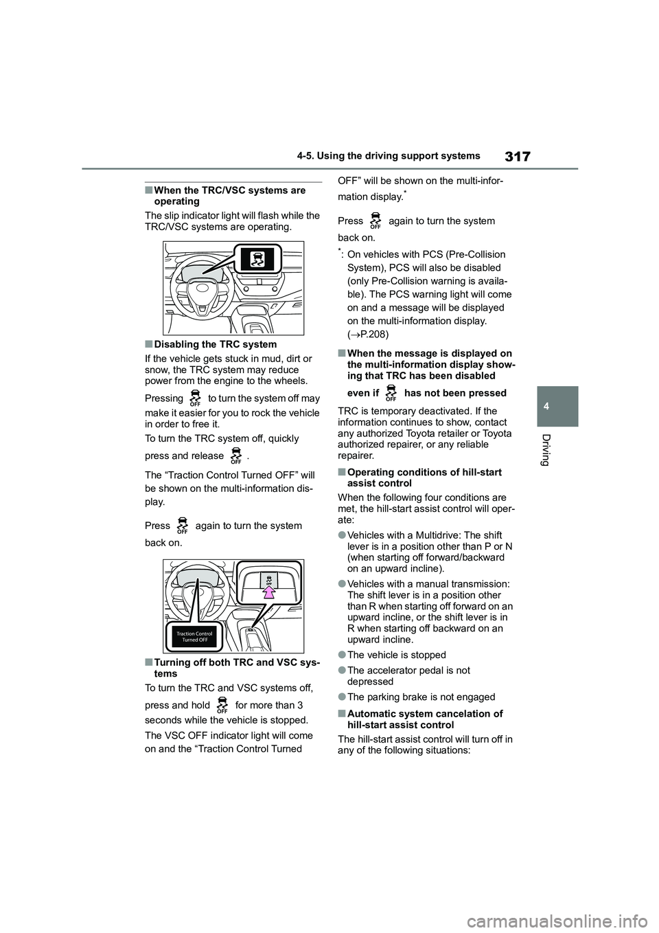 TOYOTA COROLLA 2022  Owners Manual (in English) 317
4 
4-5. Using the driving support systems
Driving
■When the TRC/VSC systems are  operating 
The slip indicator light will flash while the  
TRC/VSC systems are operating.
■Disabling the TRC sy