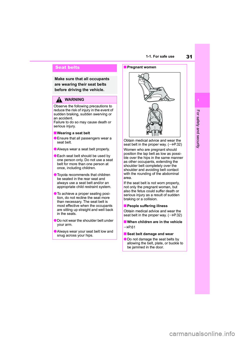 TOYOTA COROLLA 2022  Owners Manual (in English) 31
1 
1-1. For safe use
For safety and security
Seat belts
Make sure that all occupants  
are wearing their seat belts 
before driving the vehicle.
WA R N I N G
Observe the following precautions to  
