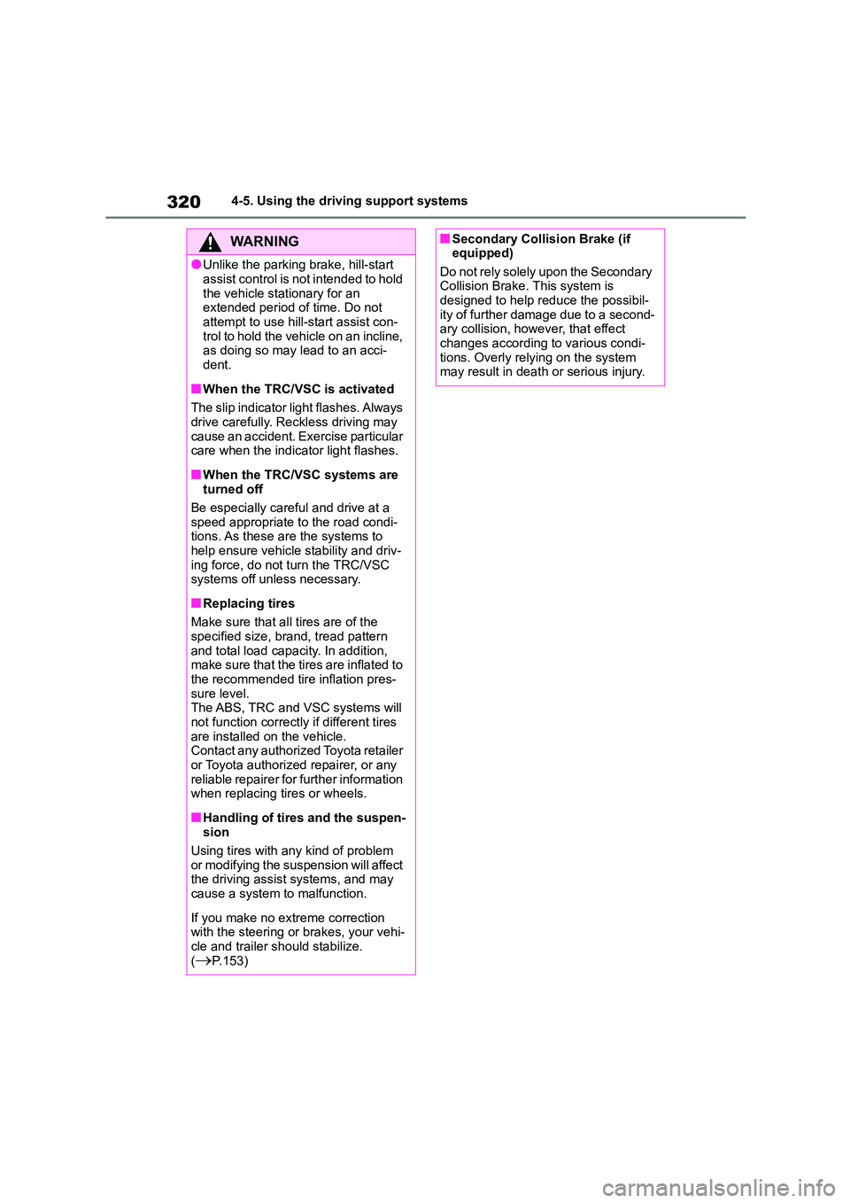 TOYOTA COROLLA 2022  Owners Manual (in English) 3204-5. Using the driving support systems
WA R N I N G
●Unlike the parking brake, hill-start  
assist control is not intended to hold 
the vehicle stationary for an  extended period of time. Do not 