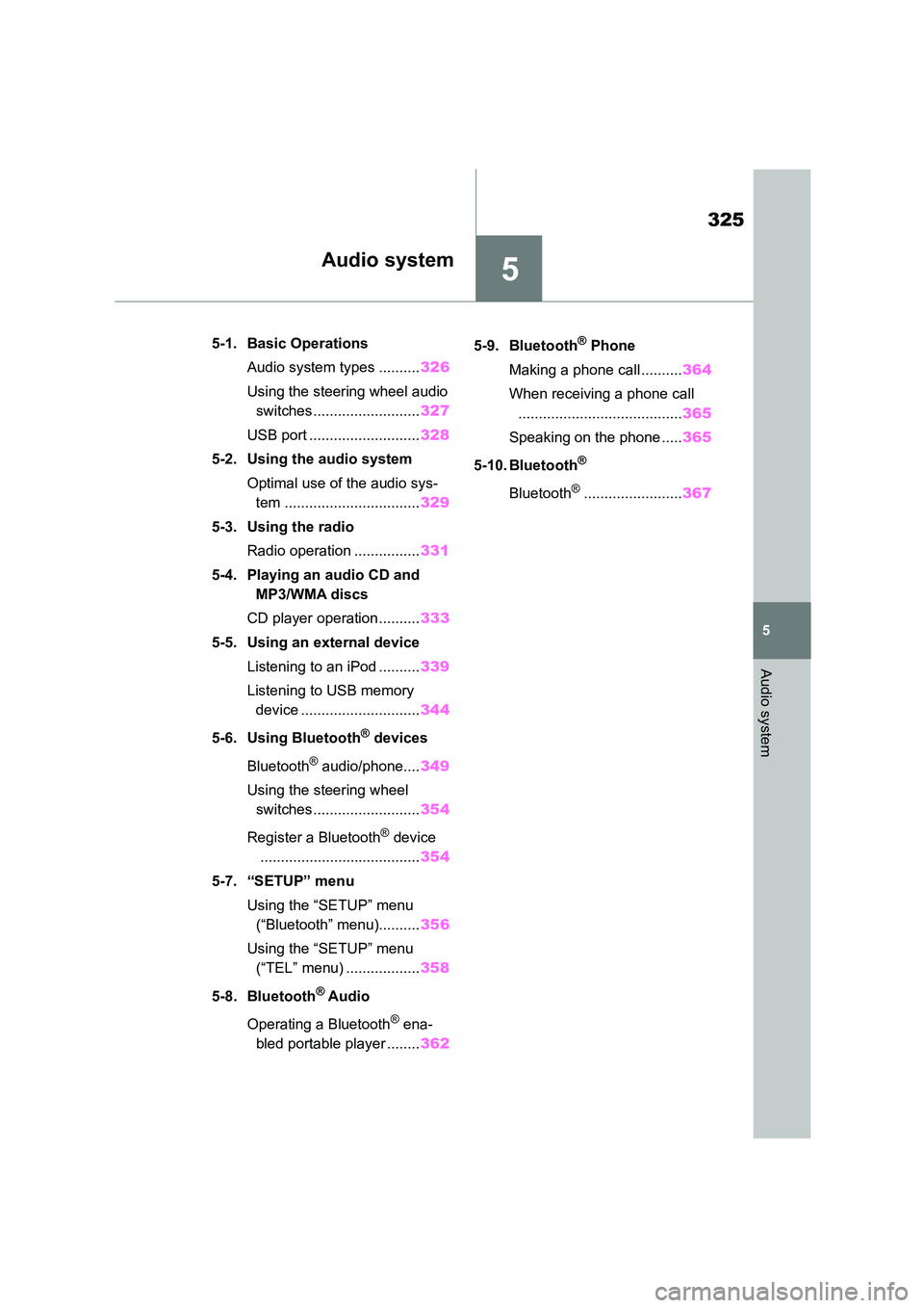 TOYOTA COROLLA 2022 Owners Manual (in English) 5
325
5
Audio system
Audio system
.5-1. Basic Operations
Audio system types .......... 326
Using the steering wheel audio
switches.......................... 327
USB port ......................... TOYOTA COROLLA 2022 Owners Manual (in English) 5
325
5
Audio system
Audio system
.5-1. Basic Operations
Audio system types .......... 326
Using the steering wheel audio
switches.......................... 327
USB port .........................
