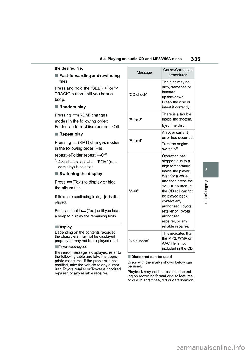 TOYOTA COROLLA 2022  Owners Manual (in English) 335
5 
5-4. Playing an audio CD and MP3/WMA discs
Audio system
the desired file.
■Fast-forwarding and rewinding  
files 
Press and hold the “SEEK >” or “<  
TRACK” button until you hear a 
b