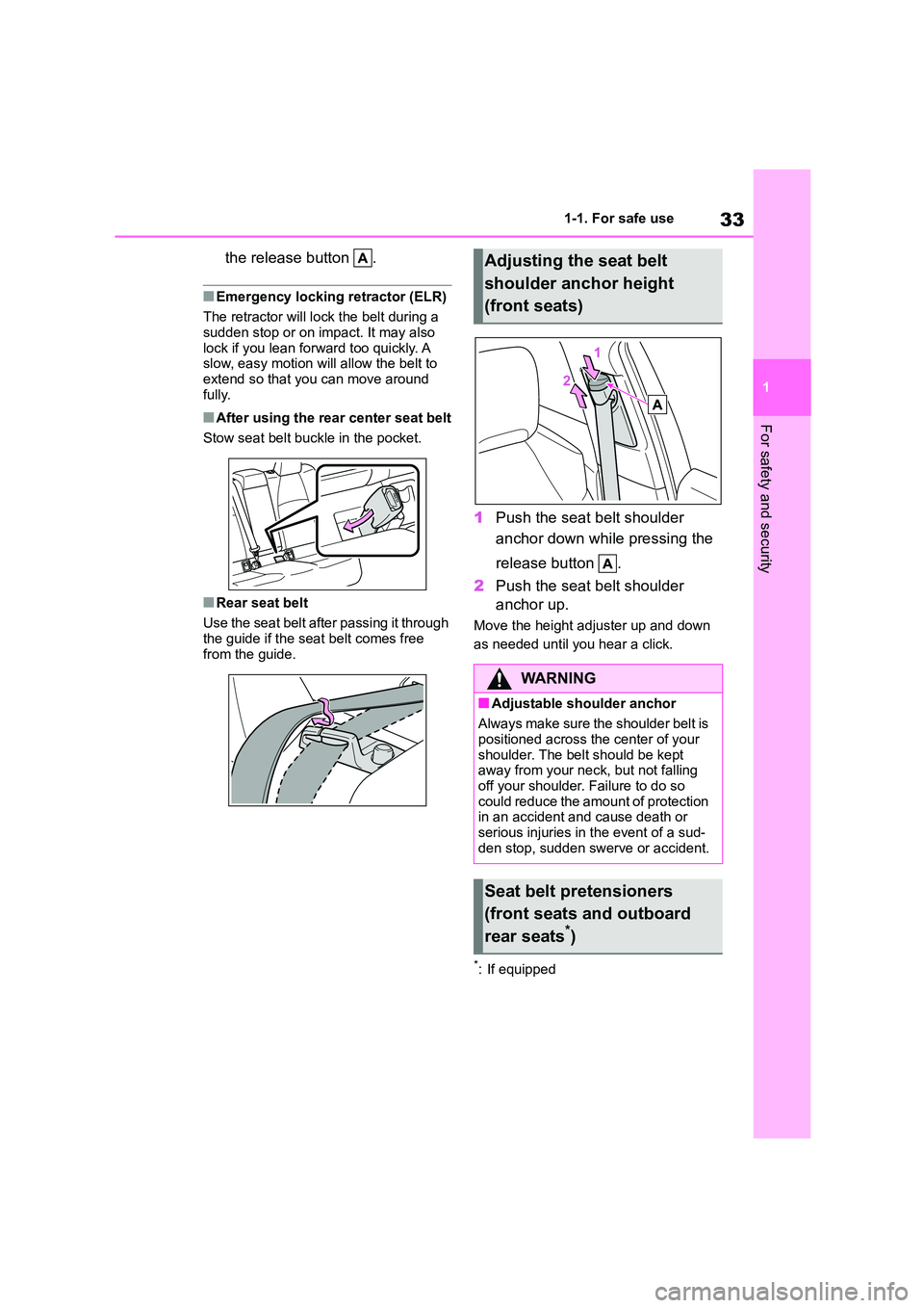 TOYOTA COROLLA 2022 (in English) Owners Guide 33
1
1-1. For safe use
For safety and security
the release button .
■Emergency locking retractor (ELR)
The retractor will lock the belt during a sudden stop or on impact. It may also
lock if y TOYOTA COROLLA 2022 (in English) Owners Guide 33
1
1-1. For safe use
For safety and security
the release button .
■Emergency locking retractor (ELR)
The retractor will lock the belt during a sudden stop or on impact. It may also
lock if y