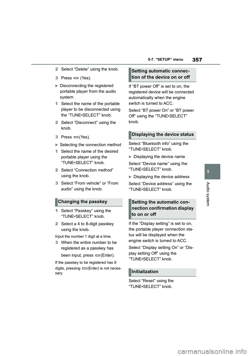 TOYOTA COROLLA 2022  Owners Manual (in English) 357
5 
5-7. “SETUP” menu
Audio system
2 Select “Delete” using the knob. 
3 Press  (Yes).
Disconnecting the registered  
portable player from the audio 
system 
1 Select the name of the port