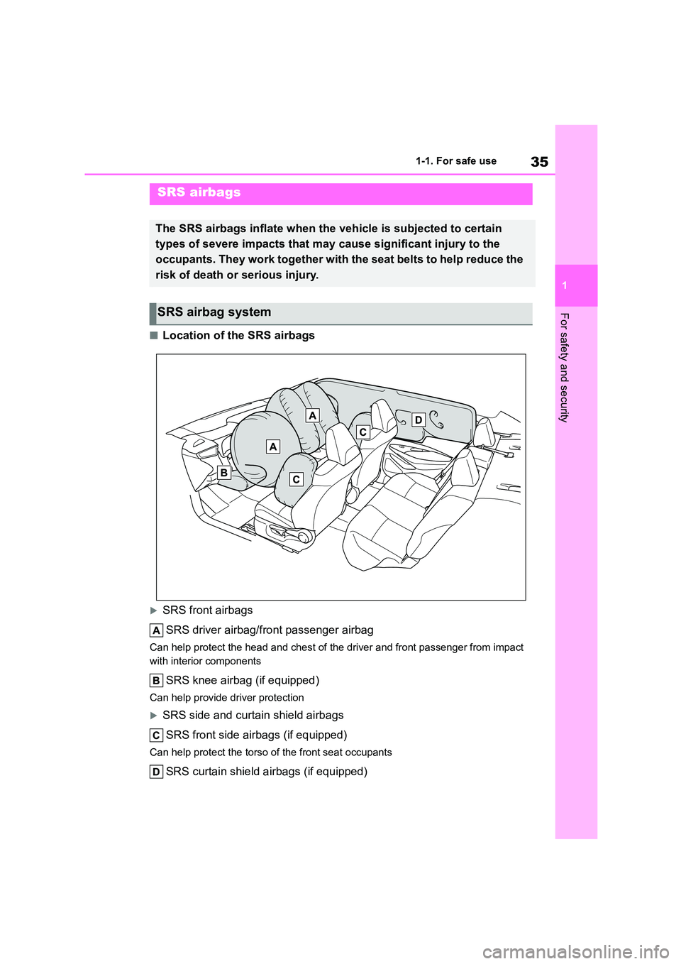 TOYOTA COROLLA 2022 (in English) Owners Guide 35
1
1-1. For safe use
For safety and security
■Location of the SRS airbags
SRS front airbags
SRS driver airbag/front passenger airbag
Can help protect the head and chest of th e driver and fro TOYOTA COROLLA 2022 (in English) Owners Guide 35
1
1-1. For safe use
For safety and security
■Location of the SRS airbags
SRS front airbags
SRS driver airbag/front passenger airbag
Can help protect the head and chest of th e driver and fro