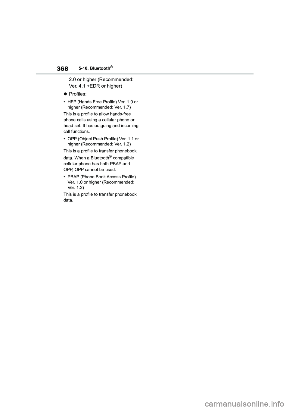TOYOTA COROLLA 2022 Owners Manual (in English) 3685-10. Bluetooth®
2.0 or higher (Recommended:
Ver. 4.1 +EDR or higher)
Profiles:
• HFP (Hands Free Profile) Ver. 1.0 or
higher (Recommended: Ver. 1.7)
This is a profile to allow hands-f TOYOTA COROLLA 2022 Owners Manual (in English) 3685-10. Bluetooth®
2.0 or higher (Recommended:
Ver. 4.1 +EDR or higher)
Profiles:
• HFP (Hands Free Profile) Ver. 1.0 or
higher (Recommended: Ver. 1.7)
This is a profile to allow hands-f