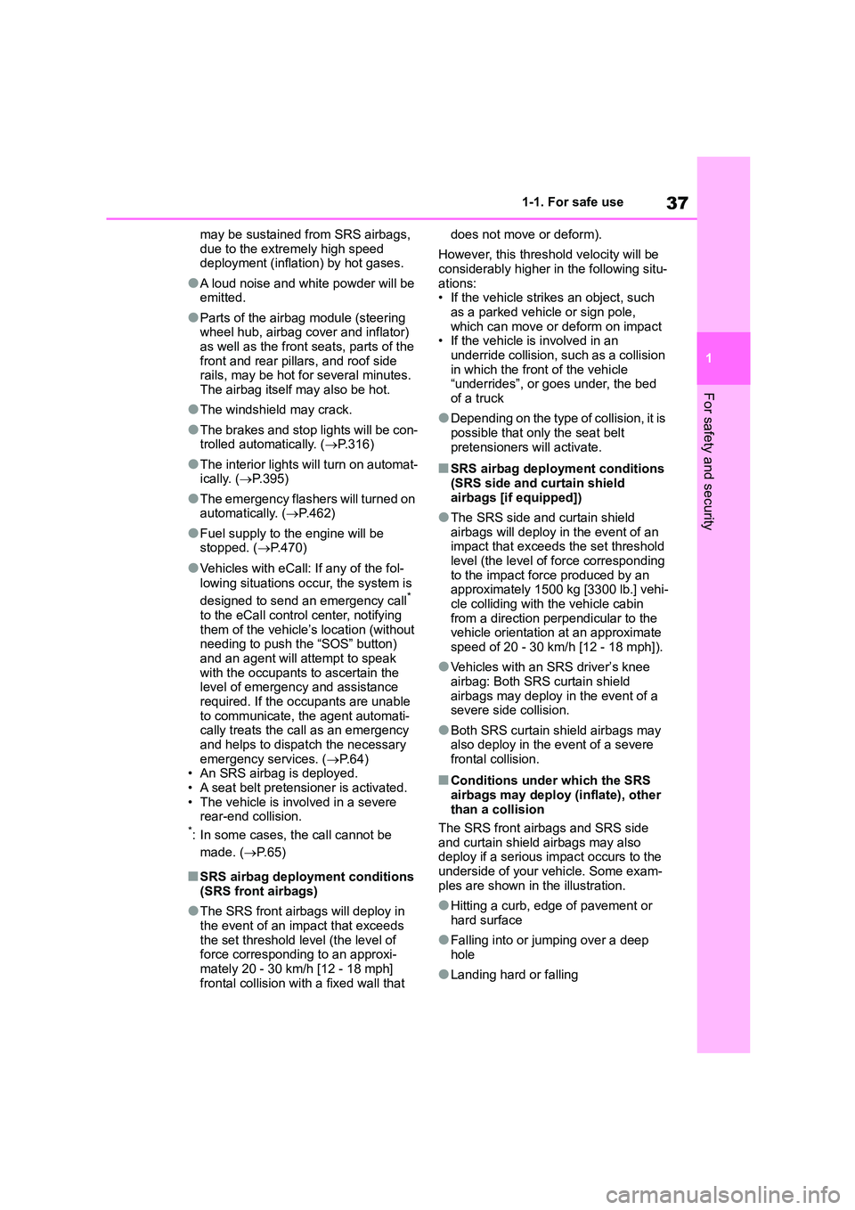 TOYOTA COROLLA 2022   (in English) User Guide 37
1 
1-1. For safe use
For safety and security
may be sustained from SRS airbags,  
due to the extremely high speed  deployment (inflation) by hot gases.
●A loud noise and white powder will be emit