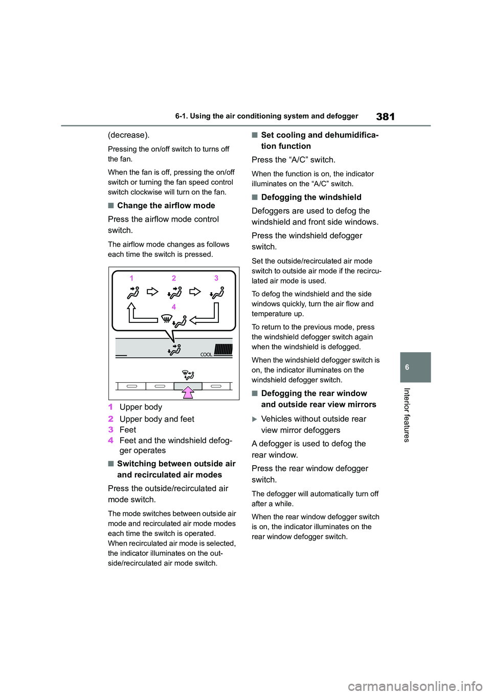 TOYOTA COROLLA 2022 Owners Manual (in English) 381
6
6-1. Using the air conditioning system and defogger
Interior features
(decrease).
Pressing the on/off switch to turns off
the fan.
When the fan is off, pressing the on/off
switch or turnin TOYOTA COROLLA 2022 Owners Manual (in English) 381
6
6-1. Using the air conditioning system and defogger
Interior features
(decrease).
Pressing the on/off switch to turns off
the fan.
When the fan is off, pressing the on/off
switch or turnin