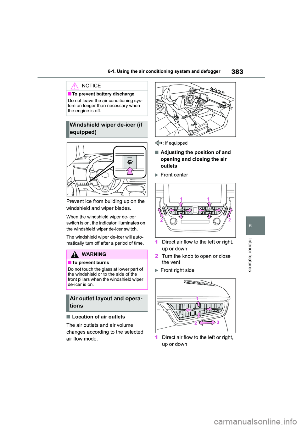 TOYOTA COROLLA 2022  Owners Manual (in English) 383
6 
6-1. Using the air conditioning system and defogger
Interior features
Prevent ice from building up on the  
windshield and wiper blades.
When the windshield wiper de-icer  
switch is on, the in