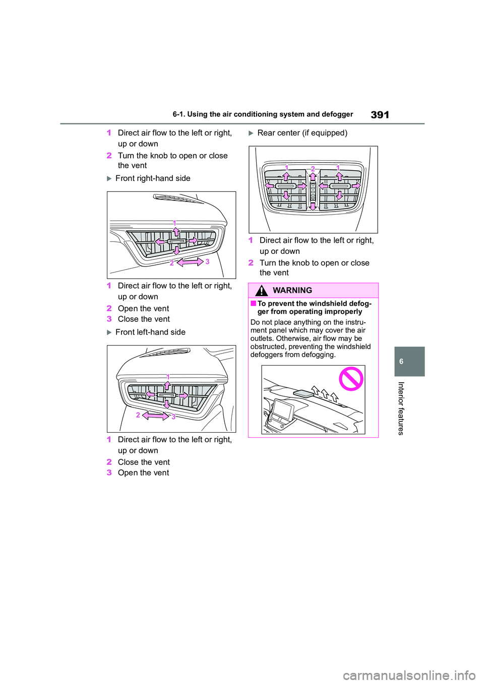 TOYOTA COROLLA 2022 Owners Manual (in English) 391
6
6-1. Using the air conditioning system and defogger
Interior features
1 Direct air flow to the left or right,
up or down
2 Turn the knob to open or close
the vent
Front right-hand side TOYOTA COROLLA 2022 Owners Manual (in English) 391
6
6-1. Using the air conditioning system and defogger
Interior features
1 Direct air flow to the left or right,
up or down
2 Turn the knob to open or close
the vent
Front right-hand side