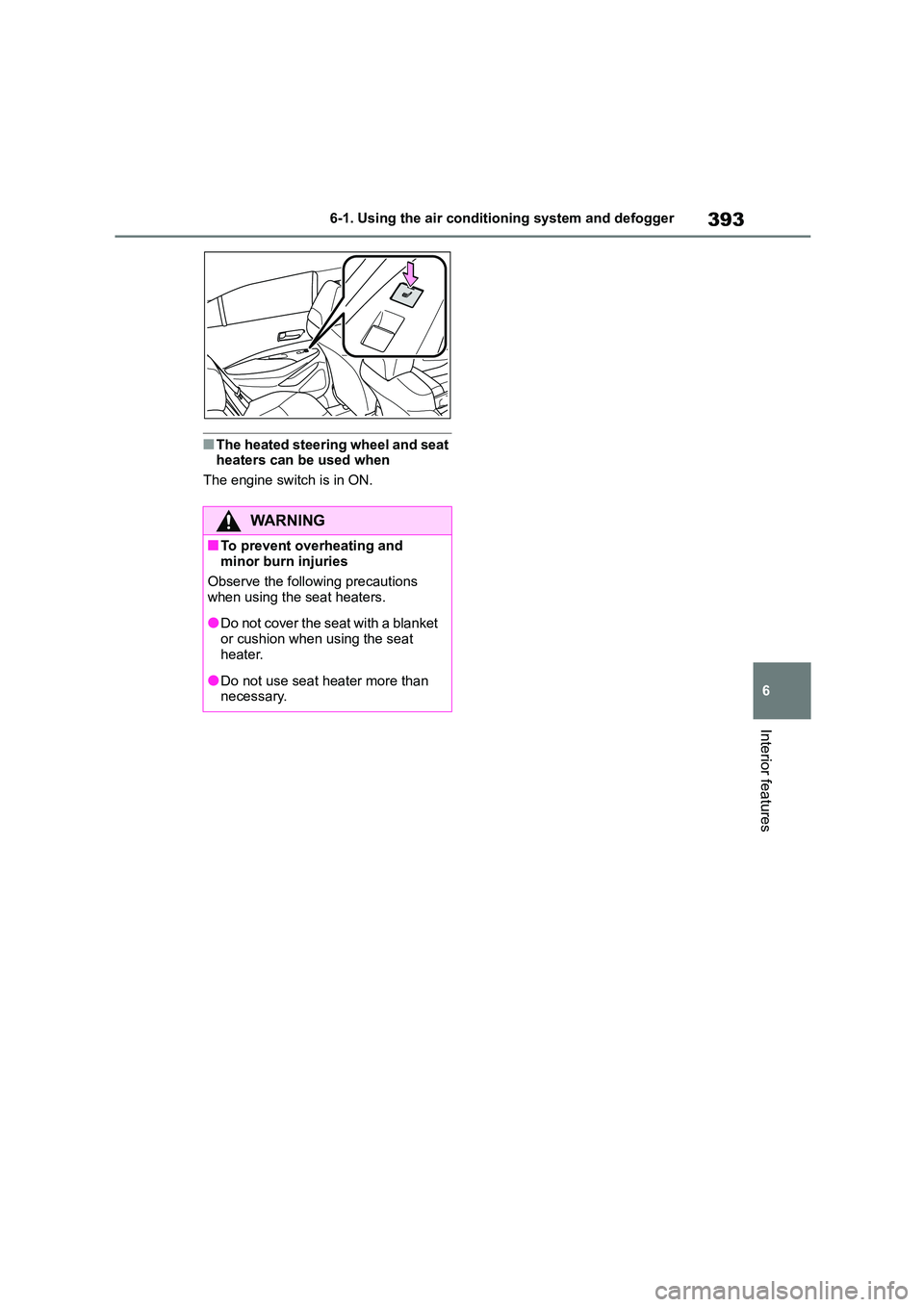 TOYOTA COROLLA 2022  Owners Manual (in English) 393
6 
6-1. Using the air conditioning system and defogger
Interior features
■The heated steering wheel and seat  heaters can be used when 
The engine switch is in ON.
WA R N I N G
■To prevent ove