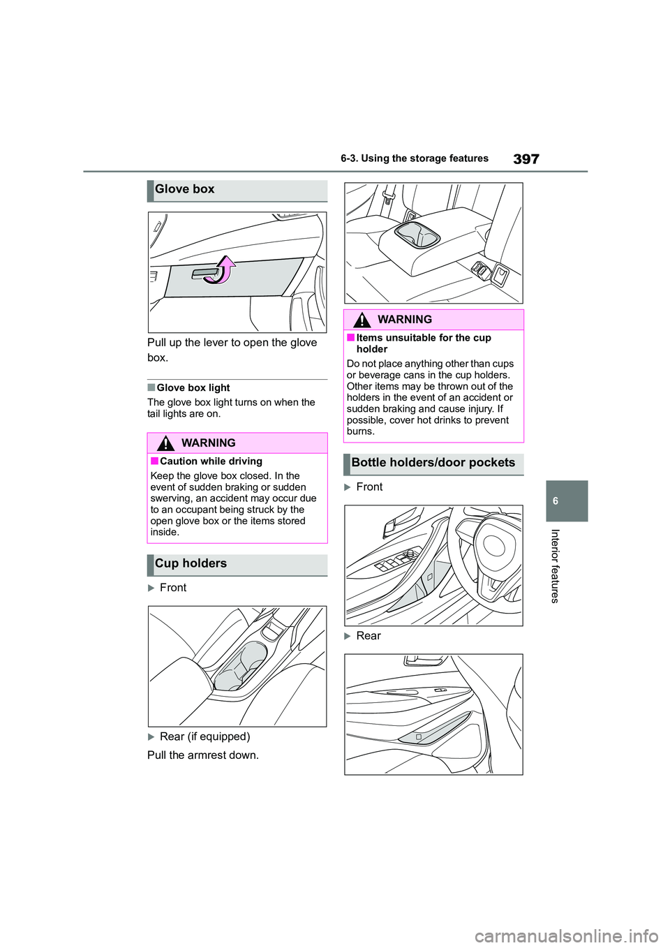 TOYOTA COROLLA 2022 Owners Manual (in English) 397
6
6-3. Using the storage features
Interior features
Pull up the lever to open the glove
box.
■Glove box light
The glove box light turns on when the
tail lights are on.
Front
Rear (if TOYOTA COROLLA 2022 Owners Manual (in English) 397
6
6-3. Using the storage features
Interior features
Pull up the lever to open the glove
box.
■Glove box light
The glove box light turns on when the
tail lights are on.
Front
Rear (if