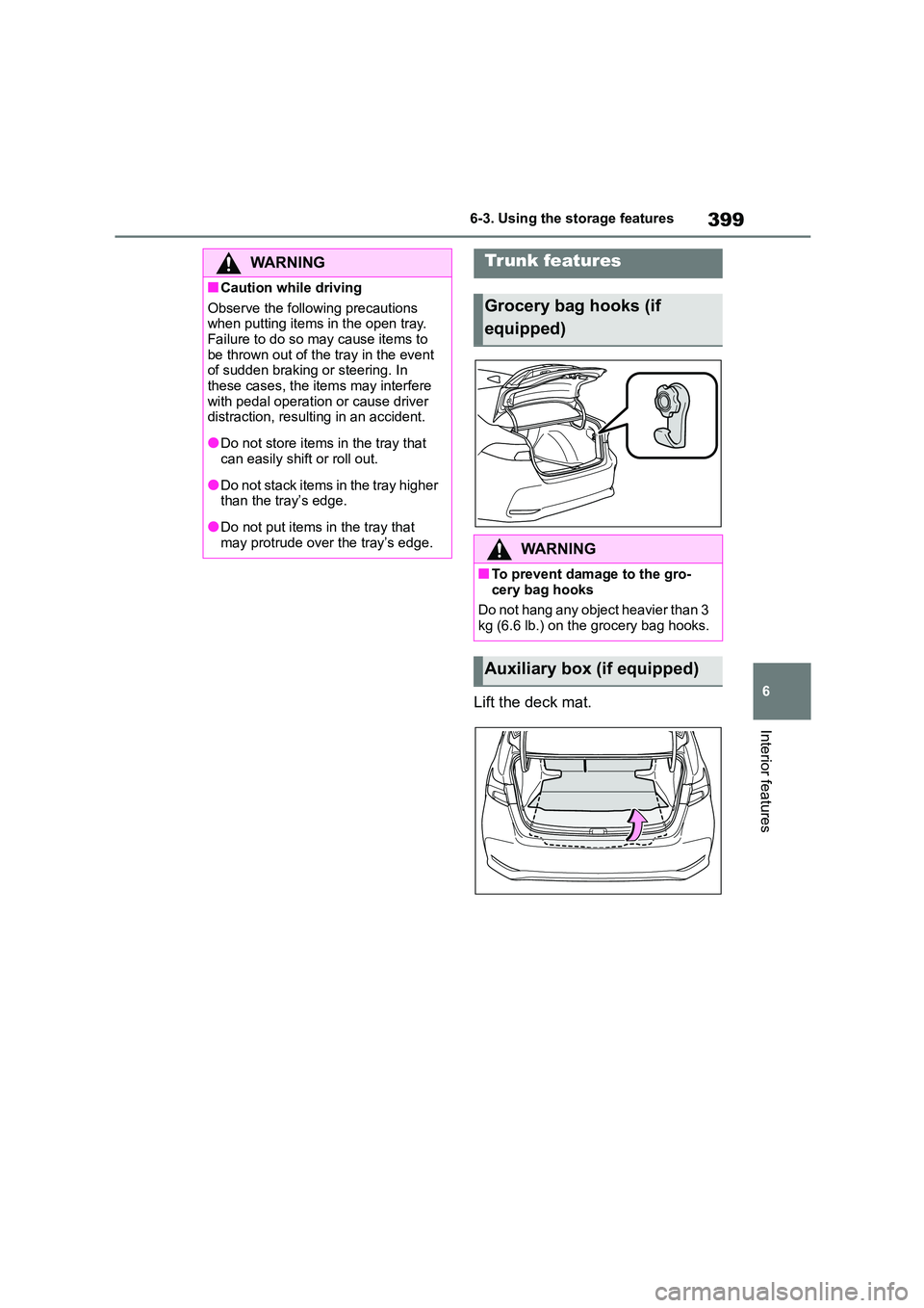 TOYOTA COROLLA 2022 Owners Manual (in English) 399
6
6-3. Using the storage features
Interior features
Lift the deck mat.
WA R N I N G
■Caution while driving
Observe the following precautions
when putting items in the open tray. Failure to TOYOTA COROLLA 2022 Owners Manual (in English) 399
6
6-3. Using the storage features
Interior features
Lift the deck mat.
WA R N I N G
■Caution while driving
Observe the following precautions
when putting items in the open tray. Failure to