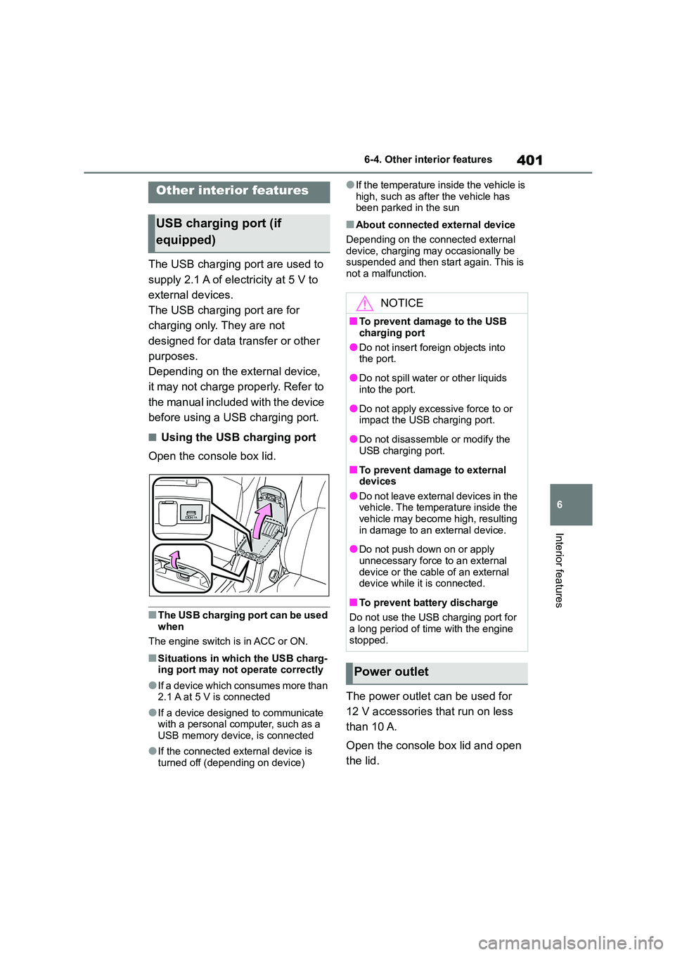 TOYOTA COROLLA 2022  Owners Manual (in English) 401
6 
6-4. Other interior features
Interior features
6-4.Other interior features
The USB charging port are used to  
supply 2.1 A of electricity at 5 V to 
external devices.
The USB charging port are