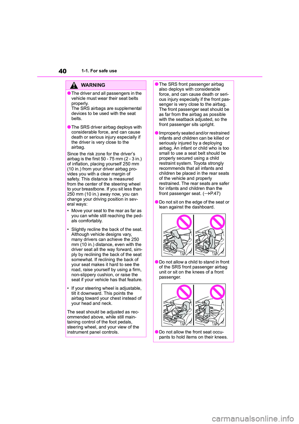 TOYOTA COROLLA 2022  Owners Manual (in English) 401-1. For safe use
WA R N I N G
●The driver and all passengers in the  
vehicle must wear their seat belts 
properly. The SRS airbags are supplemental  
devices to be used with the seat 
belts.
●