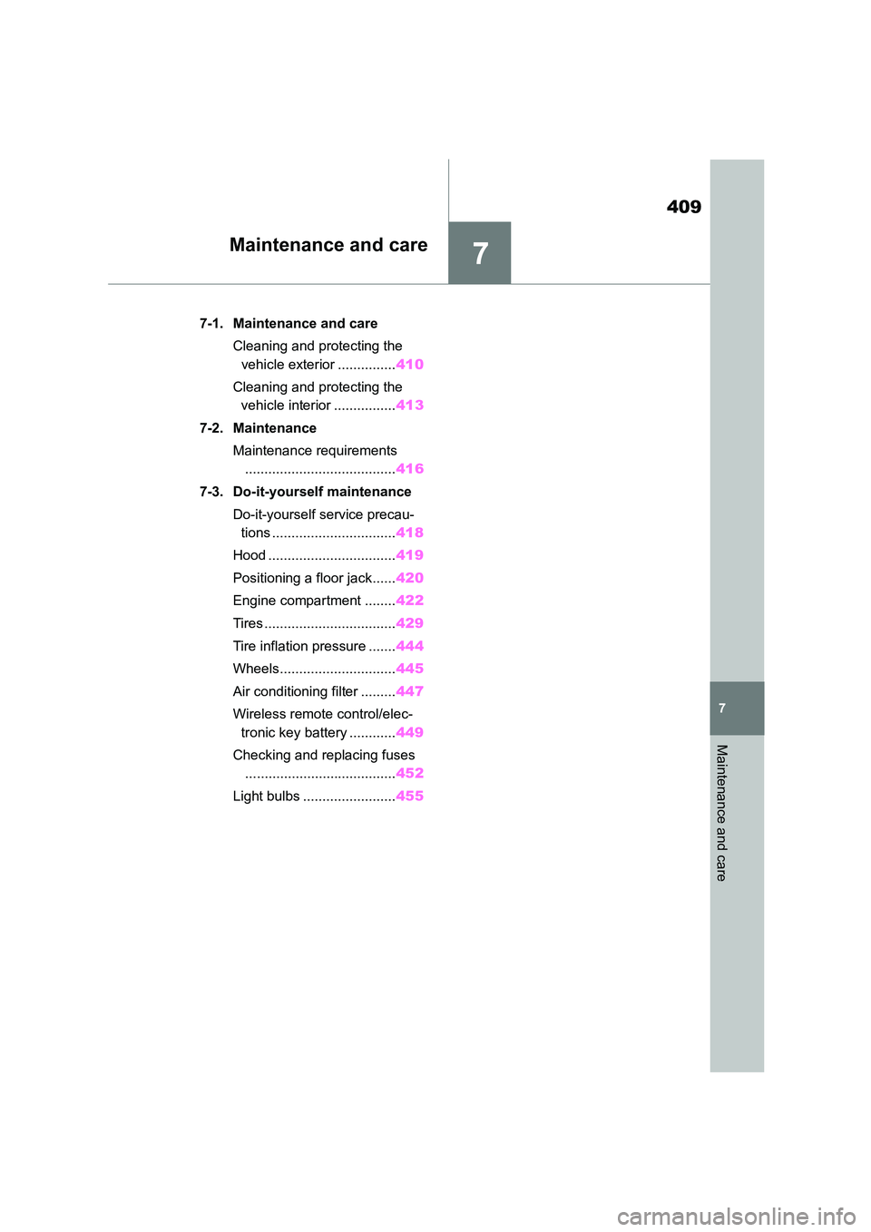 TOYOTA COROLLA 2022  Owners Manual (in English) 7
409
7
Maintenance and care
Maintenance and care
.7-1. Maintenance and care 
Cleaning and protecting the  
vehicle exterior ............... 410 
Cleaning and protecting the  
vehicle interior .......