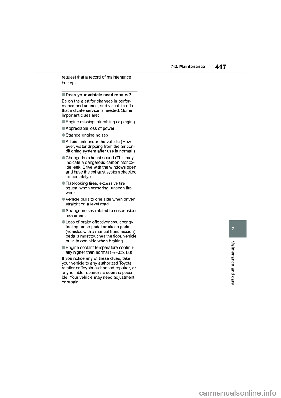 TOYOTA COROLLA 2022 (in English) Owners Guide 417
7
7-2. Maintenance
Maintenance and care
request that a record of maintenance
be kept.
■Does your vehicle need repairs?
Be on the alert for changes in perfor- mance and sounds, and visual tip TOYOTA COROLLA 2022 (in English) Owners Guide 417
7
7-2. Maintenance
Maintenance and care
request that a record of maintenance
be kept.
■Does your vehicle need repairs?
Be on the alert for changes in perfor- mance and sounds, and visual tip