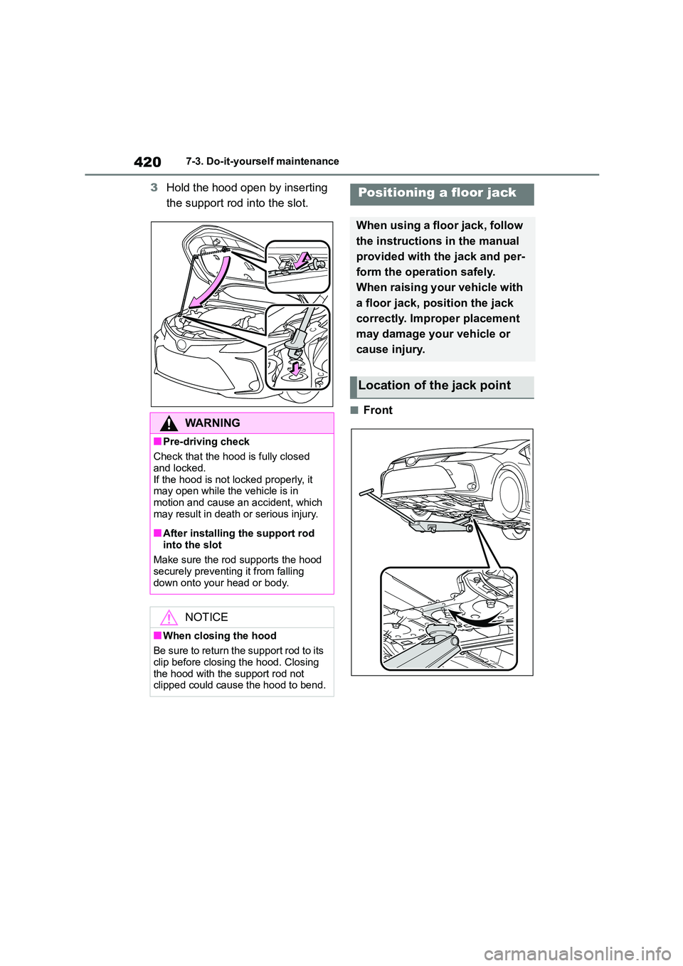 TOYOTA COROLLA 2022  Owners Manual (in English) 4207-3. Do-it-yourself maintenance
3Hold the hood open by inserting  
the support rod into the slot.
■Front
WA R N I N G
■Pre-driving check 
Check that the hood is fully closed  
and locked.
If th