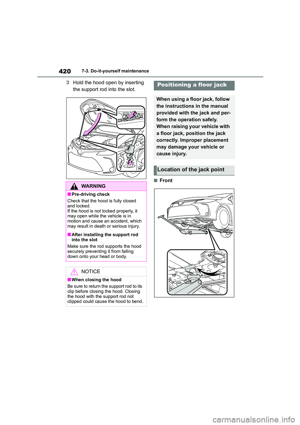 TOYOTA COROLLA 2022 Owners Manual (in English) 4207-3. Do-it-yourself maintenance
3Hold the hood open by inserting
the support rod into the slot.
■Front
WA R N I N G
■Pre-driving check
Check that the hood is fully closed
and locked.
If th TOYOTA COROLLA 2022 Owners Manual (in English) 4207-3. Do-it-yourself maintenance
3Hold the hood open by inserting
the support rod into the slot.
■Front
WA R N I N G
■Pre-driving check
Check that the hood is fully closed
and locked.
If th