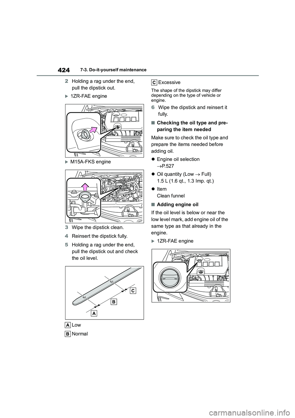 TOYOTA COROLLA 2022 (in English) Owners Guide 4247-3. Do-it-yourself maintenance
2Holding a rag under the end,
pull the dipstick out.
1ZR-FAE engine
M15A-FKS engine
3 Wipe the dipstick clean.
4 Reinsert the dipstick fully.
5 Holding a TOYOTA COROLLA 2022 (in English) Owners Guide 4247-3. Do-it-yourself maintenance
2Holding a rag under the end,
pull the dipstick out.
1ZR-FAE engine
M15A-FKS engine
3 Wipe the dipstick clean.
4 Reinsert the dipstick fully.
5 Holding a