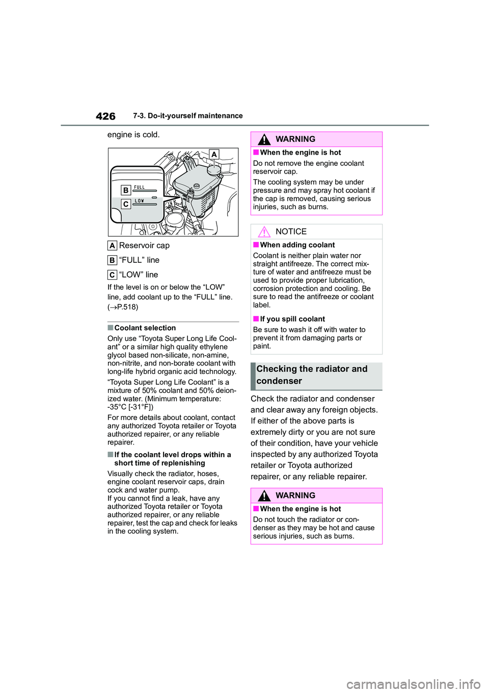 TOYOTA COROLLA 2022 (in English) Owners Guide 4267-3. Do-it-yourself maintenance
engine is cold.
Reservoir cap
“FULL” line
“LOW” line
If the level is on or below the “LOW”
line, add coolant up to the “FULL” line.
( P.518)
TOYOTA COROLLA 2022 (in English) Owners Guide 4267-3. Do-it-yourself maintenance
engine is cold.
Reservoir cap
“FULL” line
“LOW” line
If the level is on or below the “LOW”
line, add coolant up to the “FULL” line.
( P.518)