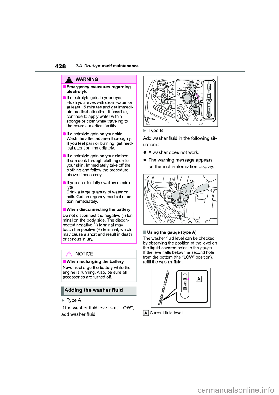 TOYOTA COROLLA 2022 (in English) Owners Guide 4287-3. Do-it-yourself maintenance
Type A
If the washer fluid level is at “LOW”,
add washer fluid.
Ty p e B
Add washer fluid in the following sit-
uations:
A washer does not work. TOYOTA COROLLA 2022 (in English) Owners Guide 4287-3. Do-it-yourself maintenance
Type A
If the washer fluid level is at “LOW”,
add washer fluid.
Ty p e B
Add washer fluid in the following sit-
uations:
A washer does not work.