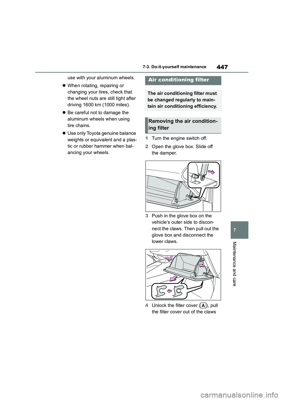 TOYOTA COROLLA 2022  Owners Manual (in English) 447
7 
7-3. Do-it-yourself maintenance
Maintenance and care
use with your aluminum wheels. 
 When rotating, repairing or  
changing your tires, check that 
the wheel nuts ar e still tight after  
d