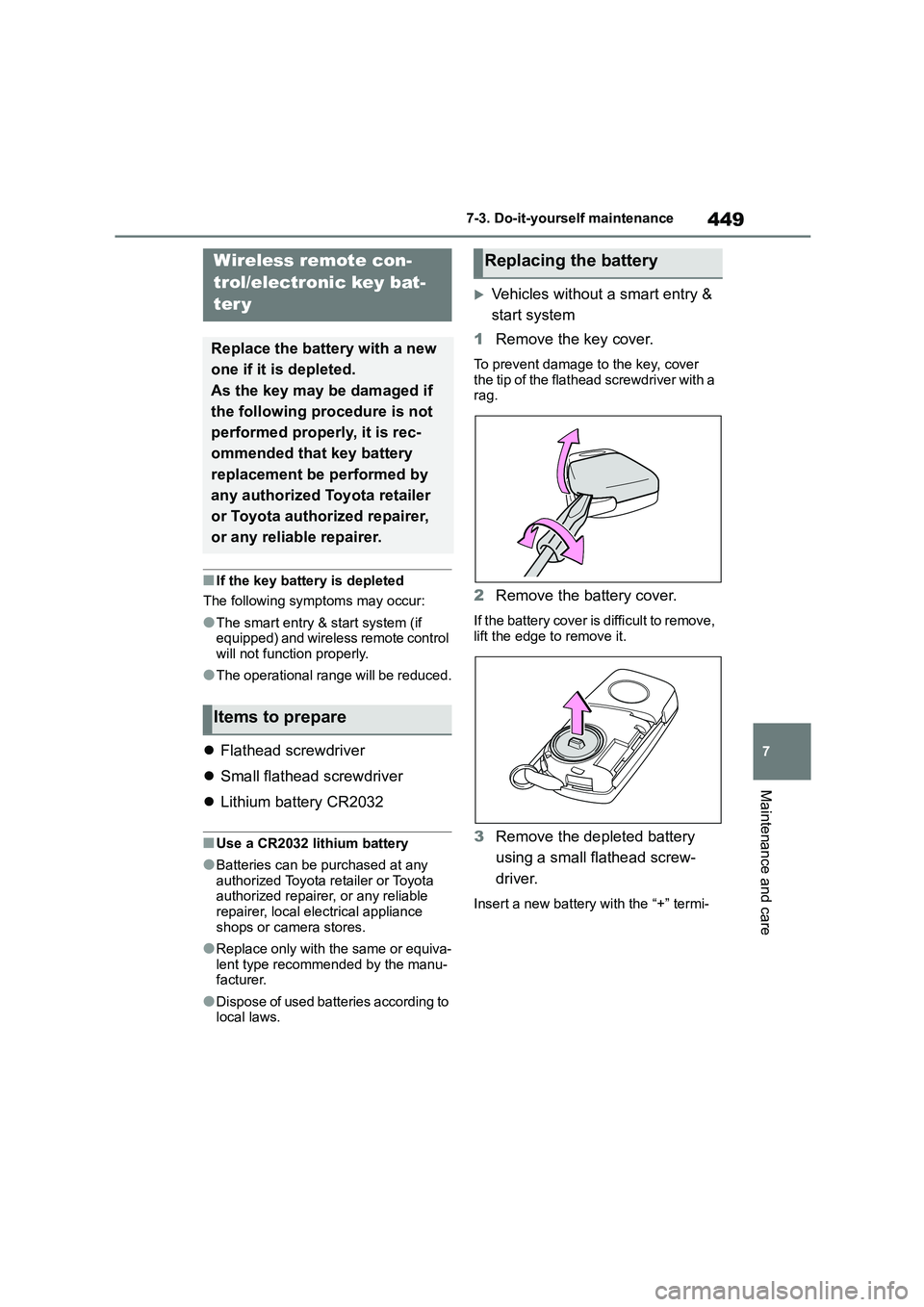 TOYOTA COROLLA 2022  Owners Manual (in English) 449
7 
7-3. Do-it-yourself maintenance
Maintenance and care
■If the key battery is depleted 
The following symptoms may occur:
●The smart entry & start system (if  equipped) and wireless remote co