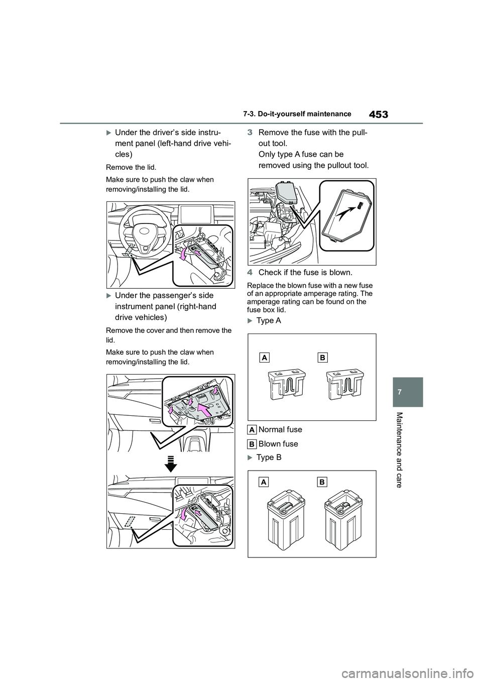 TOYOTA COROLLA 2022  Owners Manual (in English) 453
7 
7-3. Do-it-yourself maintenance
Maintenance and care
Under the driver’s side instru- 
ment panel (left-hand drive vehi-
cles)
Remove the lid. 
Make sure to push the claw when  
removing/in