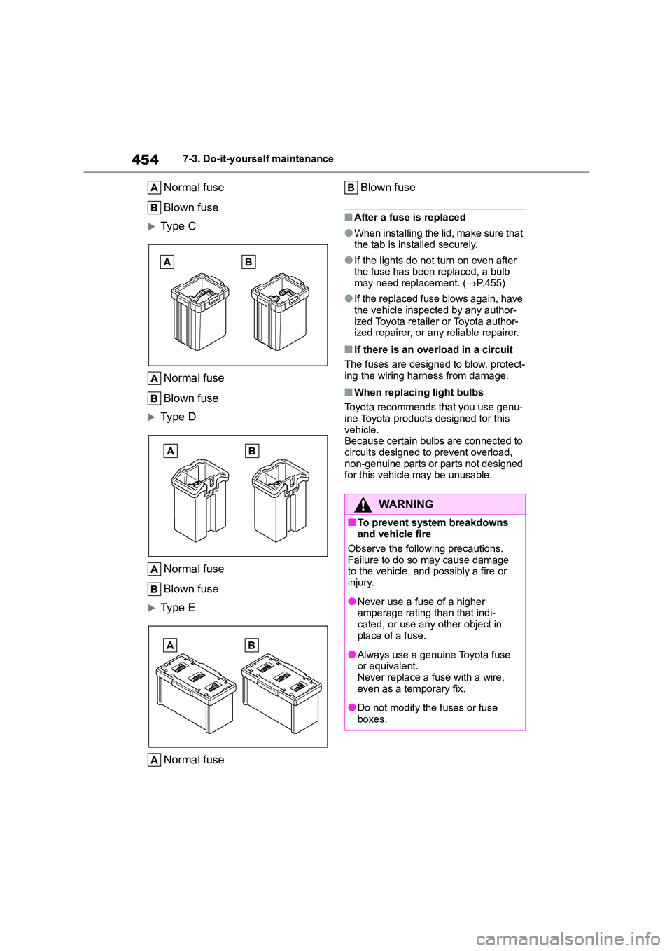 TOYOTA COROLLA 2022  Owners Manual (in English) 4547-3. Do-it-yourself maintenance
Normal fuse 
Blown fuse
Type C 
Normal fuse 
Blown fuse
Type D 
Normal fuse 
Blown fuse
Type E 
Normal fuse 
Blown fuse
■After a fuse is replaced
●When 