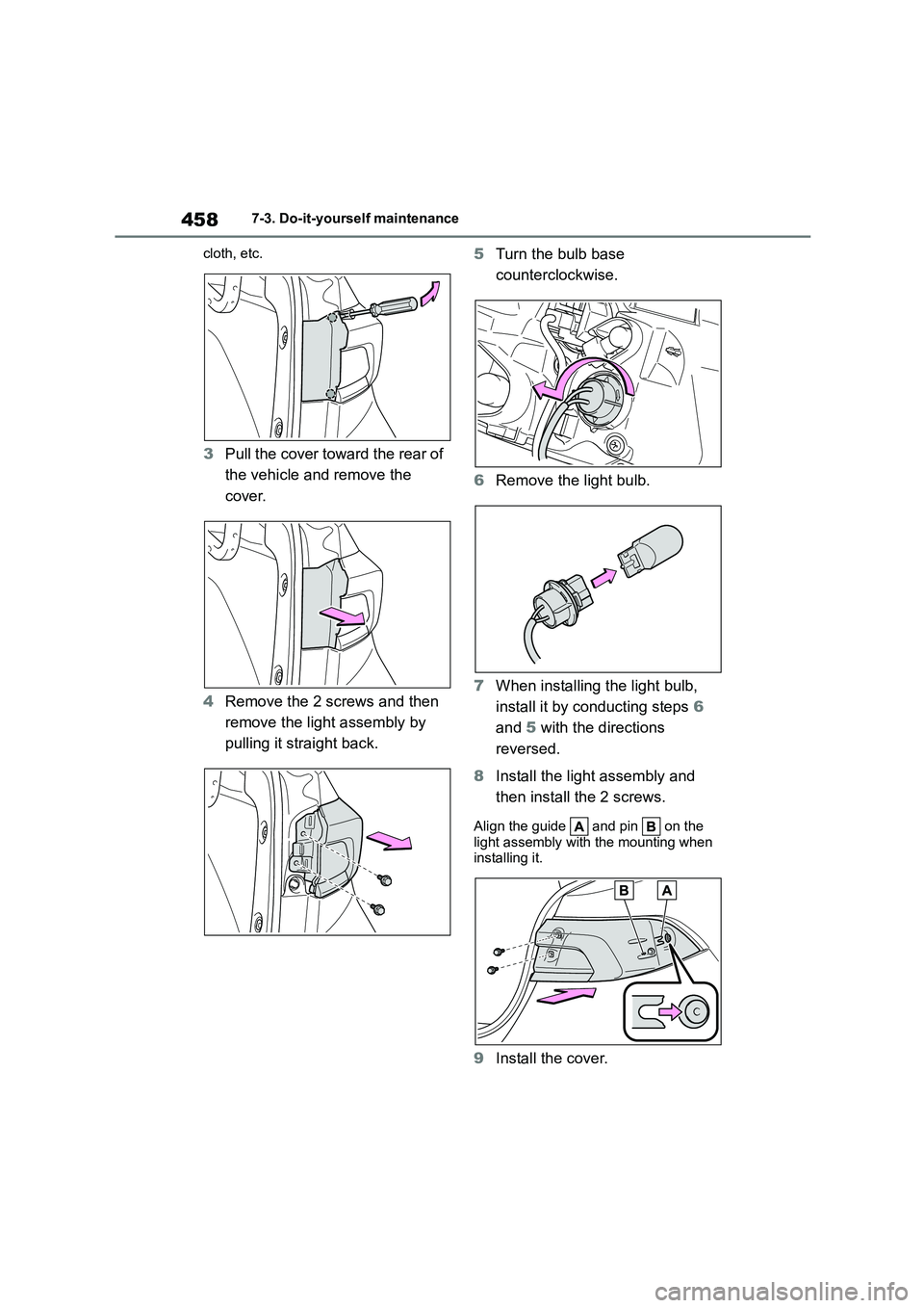 TOYOTA COROLLA 2022  Owners Manual (in English) 4587-3. Do-it-yourself maintenance 
cloth, etc.
3 Pull the cover toward the rear of  
the vehicle and remove the 
cover. 
4 Remove the 2 screws and then  
remove the light assembly by 
pulling it stra