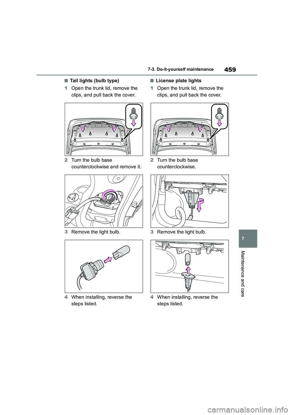 TOYOTA COROLLA 2022  Owners Manual (in English) 459
7 
7-3. Do-it-yourself maintenance
Maintenance and care
■Tail lights (bulb type) 
1 Open the trunk lid, remove the  
clips, and pull back the cover. 
2 Turn the bulb base  
counterclockwise and 